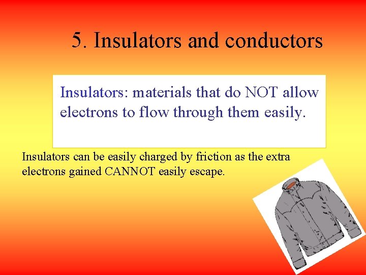 5. Insulators and conductors Insulators: materials that do NOT allow electrons to flow through