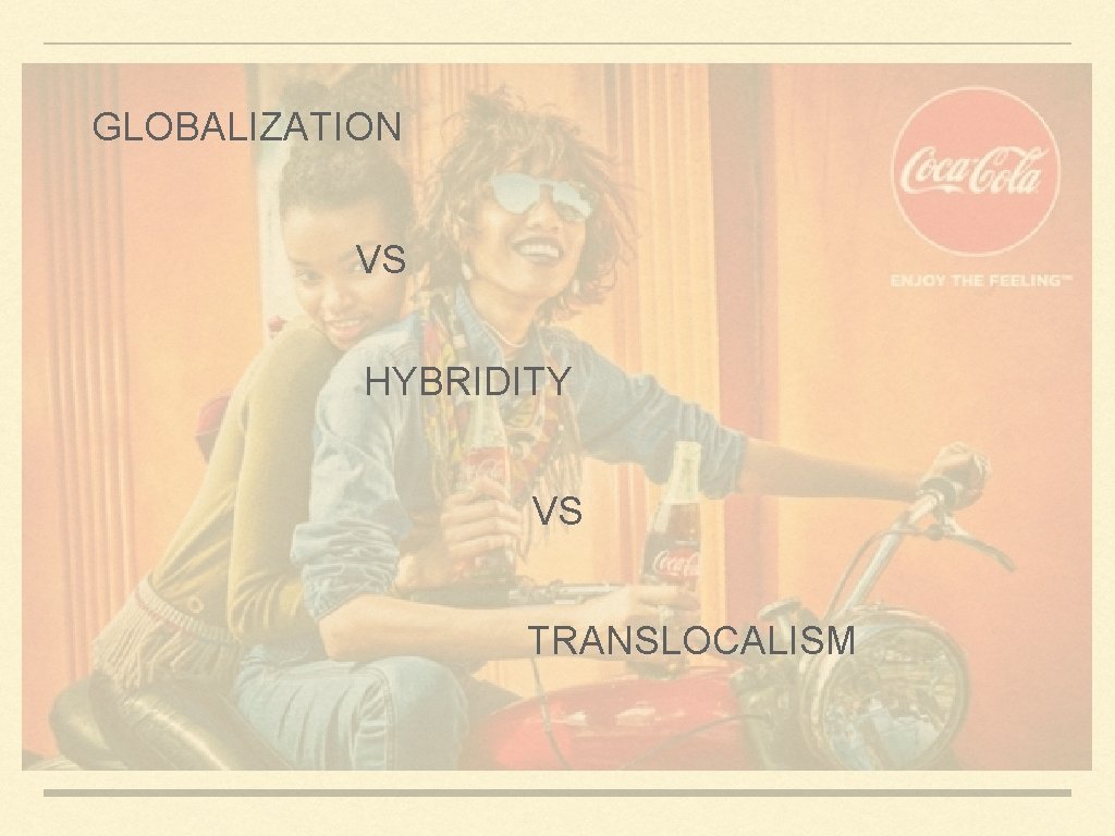 GLOBALIZATION VS HYBRIDITY VS TRANSLOCALISM 