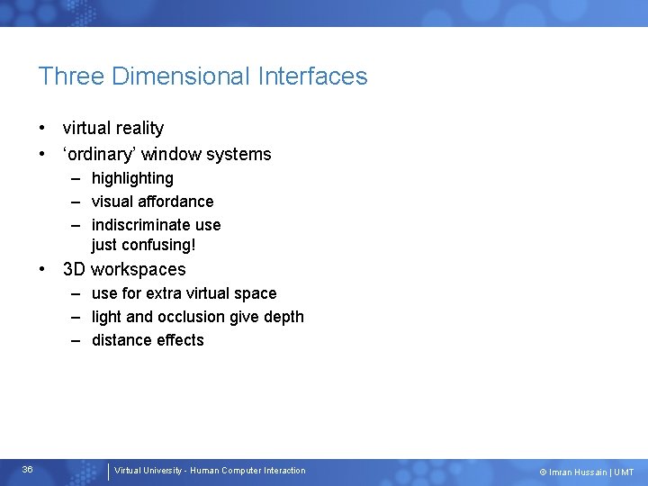 Three Dimensional Interfaces • virtual reality • ‘ordinary’ window systems – highlighting – visual