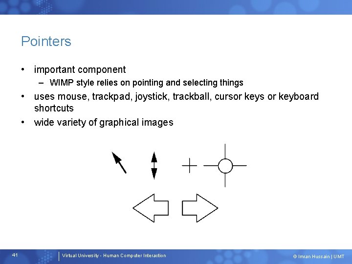 Pointers • important component – WIMP style relies on pointing and selecting things •