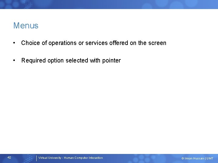 Menus • Choice of operations or services offered on the screen • Required option