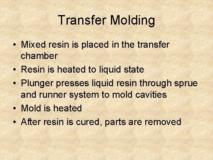 Transfer Molding • Mixed resin is placed in the transfer chamber • Resin is