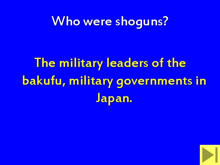 Who were shoguns? The military leaders of the bakufu, military governments in Japan. 