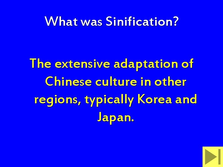 What was Sinification? The extensive adaptation of Chinese culture in other regions, typically Korea