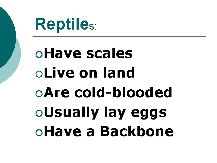 Reptiles: ¡Have scales ¡Live on land ¡Are cold-blooded ¡Usually lay eggs ¡Have a Backbone