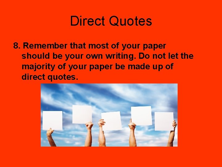 Direct Quotes 8. Remember that most of your paper should be your own writing.