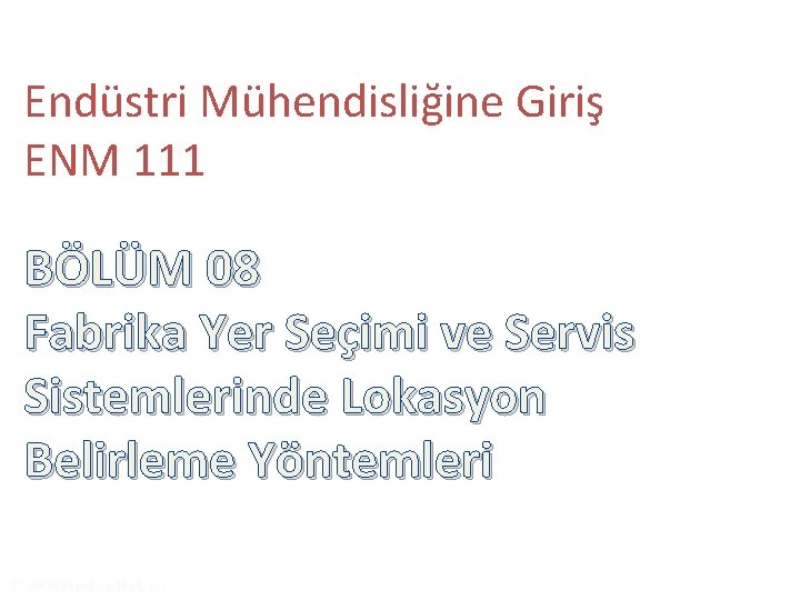 Endüstri Mühendisliğine Giriş ENM 111 BÖLÜM 08 Fabrika Yer Seçimi ve Servis Sistemlerinde Lokasyon