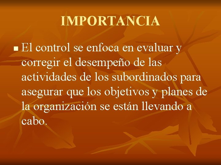 IMPORTANCIA n El control se enfoca en evaluar y corregir el desempeño de las