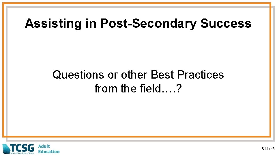 Assisting in Post-Secondary Success Questions or other Best Practices from the field…. ? Slide