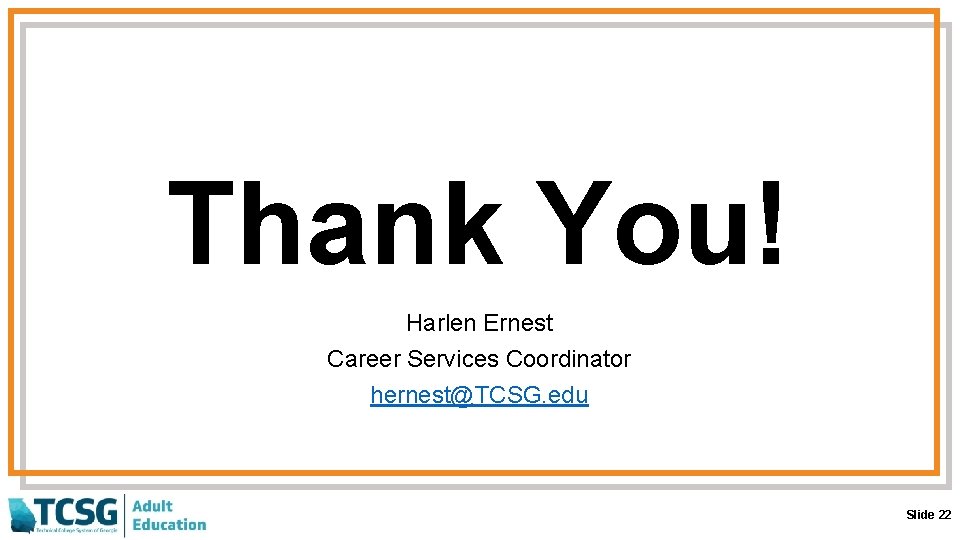 Thank You! Harlen Ernest Career Services Coordinator hernest@TCSG. edu Slide 22 