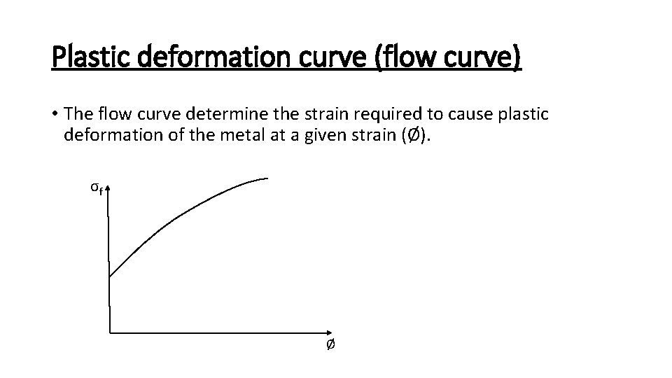 Plastic deformation curve (flow curve) • The flow curve determine the strain required to