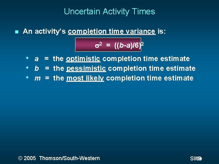 Uncertain Activity Times An activity’s completion time variance is: 2 = ((b-a)/6)2 • •