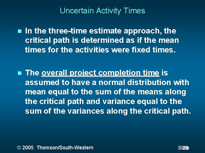 Uncertain Activity Times In the three-time estimate approach, the critical path is determined as