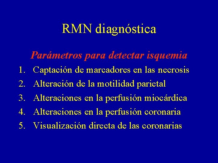 RMN diagnóstica Parámetros para detectar isquemia 1. 2. 3. 4. 5. Captación de marcadores