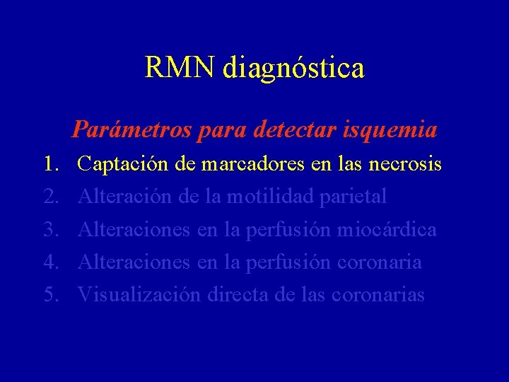 RMN diagnóstica Parámetros para detectar isquemia 1. 2. 3. 4. 5. Captación de marcadores