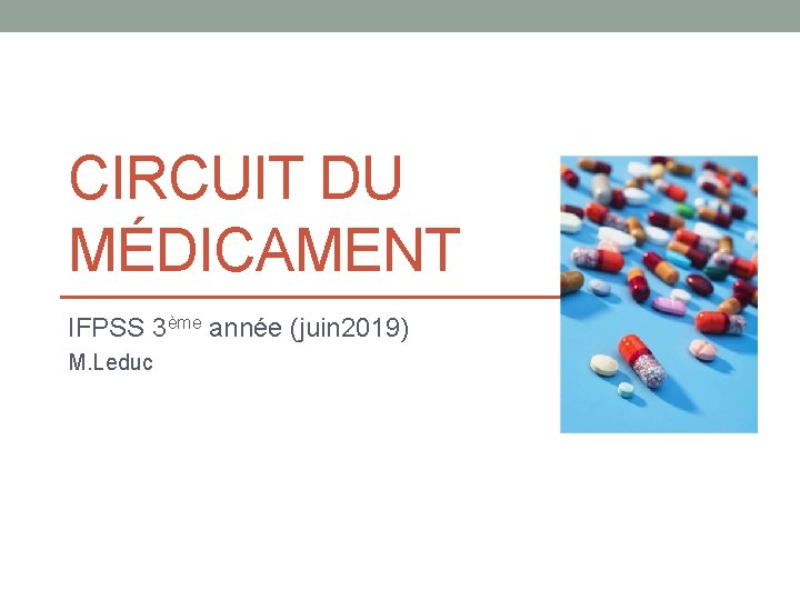 CIRCUIT DU MÉDICAMENT IFPSS 3ème année (juin 2019) M. Leduc 