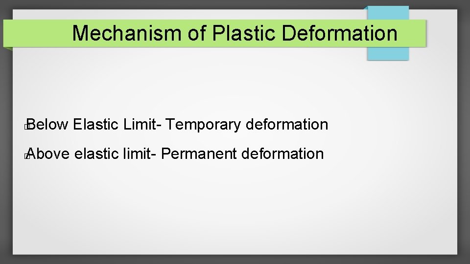 Mechanism of Plastic Deformation Below Elastic Limit- Temporary deformation � Above elastic limit- Permanent