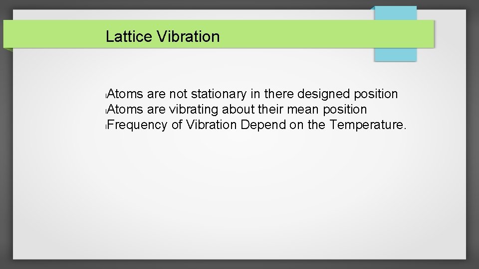 Lattice Vibration Atoms are not stationary in there designed position l. Atoms are vibrating