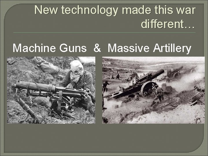 New technology made this war different… Machine Guns & Massive Artillery 