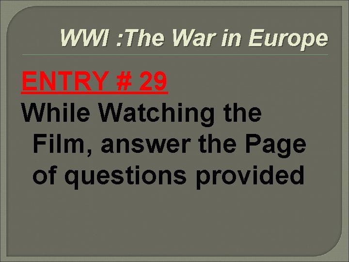 WWI : The War in Europe ENTRY # 29 While Watching the Film, answer