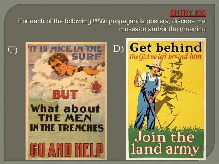 ENTRY #35 For each of the following WWI propaganda posters, discuss the message and/or