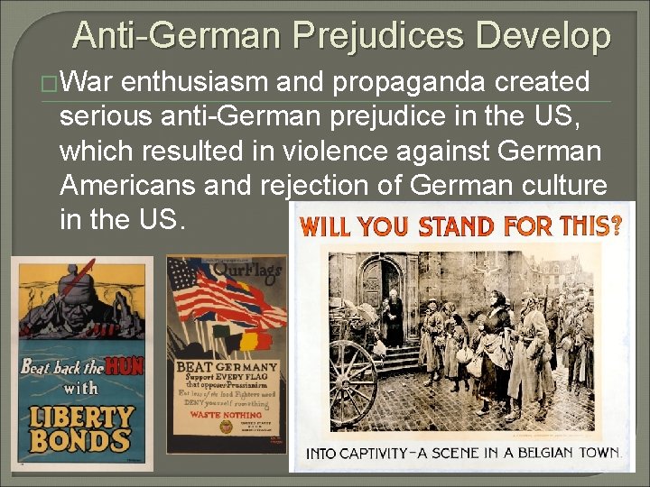 Anti-German Prejudices Develop �War enthusiasm and propaganda created serious anti-German prejudice in the US,