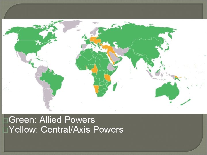 �Green: Allied Powers �Yellow: Central/Axis Powers 