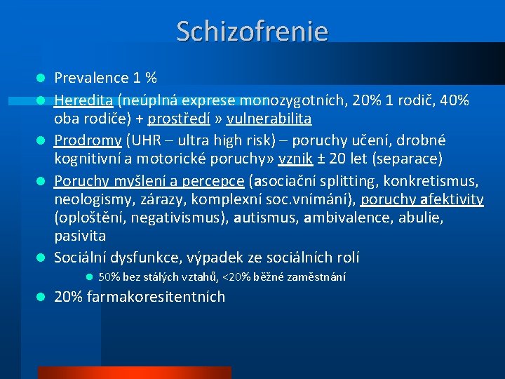 Schizofrenie l l l Prevalence 1 % Heredita (neúplná exprese monozygotních, 20% 1 rodič,