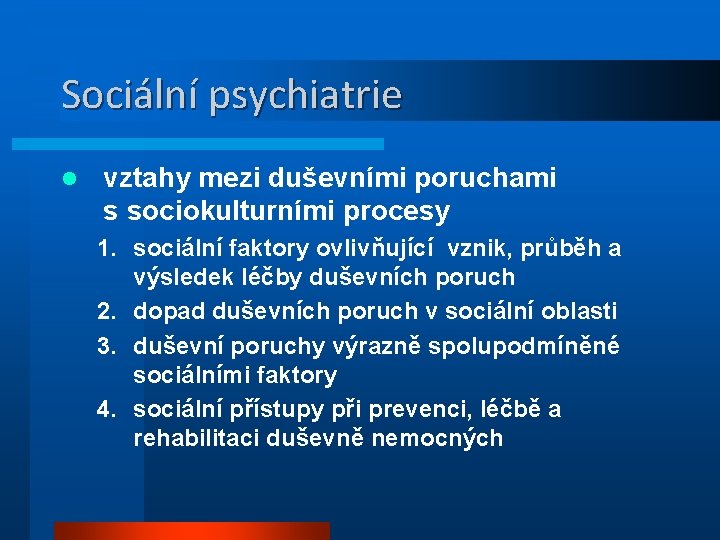 Sociální psychiatrie l vztahy mezi duševními poruchami s sociokulturními procesy 1. sociální faktory ovlivňující