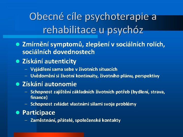 Obecné cíle psychoterapie a rehabilitace u psychóz Zmírnění symptomů, zlepšení v sociálních rolích, sociálních