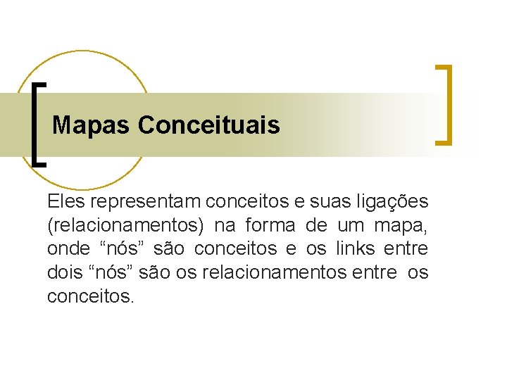 Mapas Conceituais Eles representam conceitos e suas ligações (relacionamentos) na forma de um mapa,