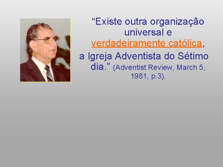 “Existe outra organização universal e verdadeiramente católica, a Igreja Adventista do Sétimo dia. ”