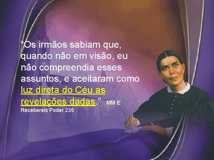 “Os irmãos sabiam que, quando não em visão, eu não compreendia esses assuntos, e