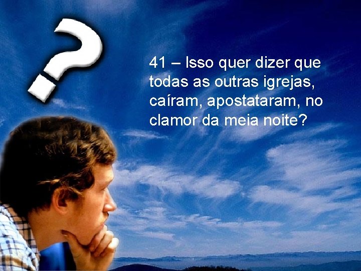 41 – Isso quer dizer que todas as outras igrejas, caíram, apostataram, no clamor