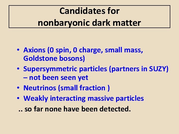 Candidates for nonbaryonic dark matter • Axions (0 spin, 0 charge, small mass, Goldstone