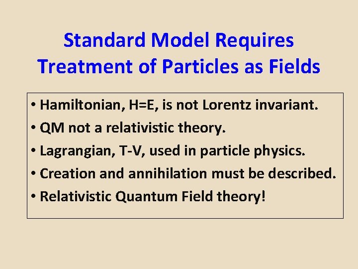 Standard Model Requires Treatment of Particles as Fields • Hamiltonian, H=E, is not Lorentz