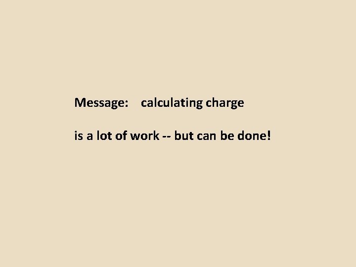 Message: calculating charge is a lot of work -- but can be done! 