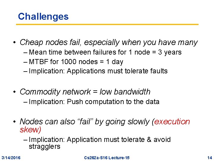 Challenges • Cheap nodes fail, especially when you have many – Mean time between