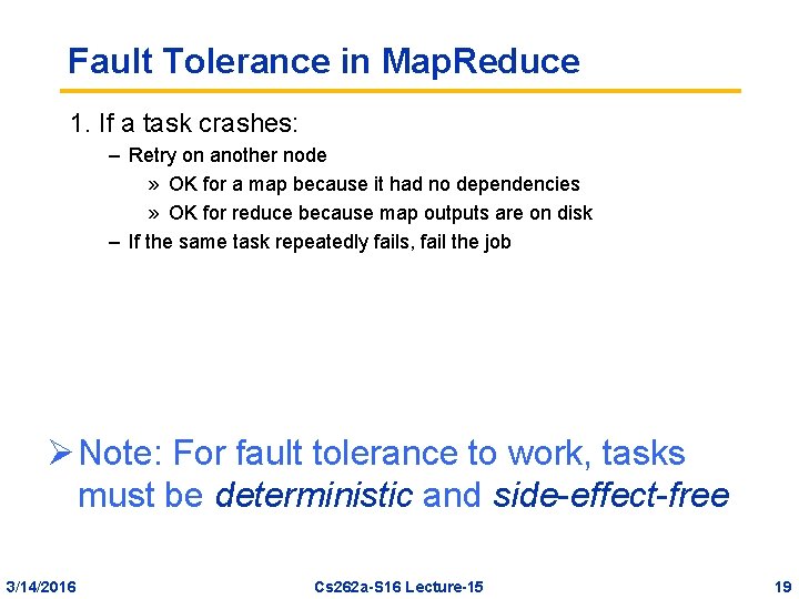 Fault Tolerance in Map. Reduce 1. If a task crashes: – Retry on another