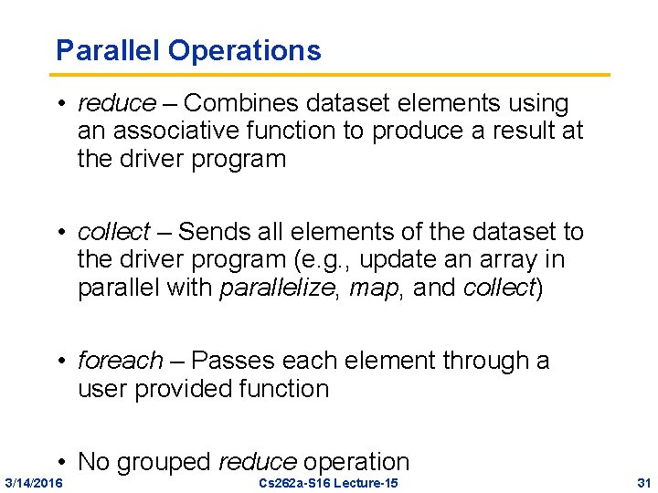 Parallel Operations • reduce – Combines dataset elements using an associative function to produce