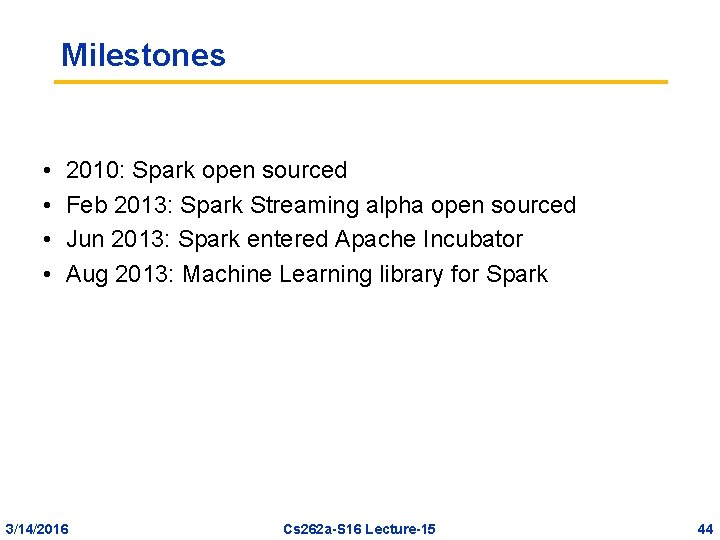 Milestones • • 2010: Spark open sourced Feb 2013: Spark Streaming alpha open sourced