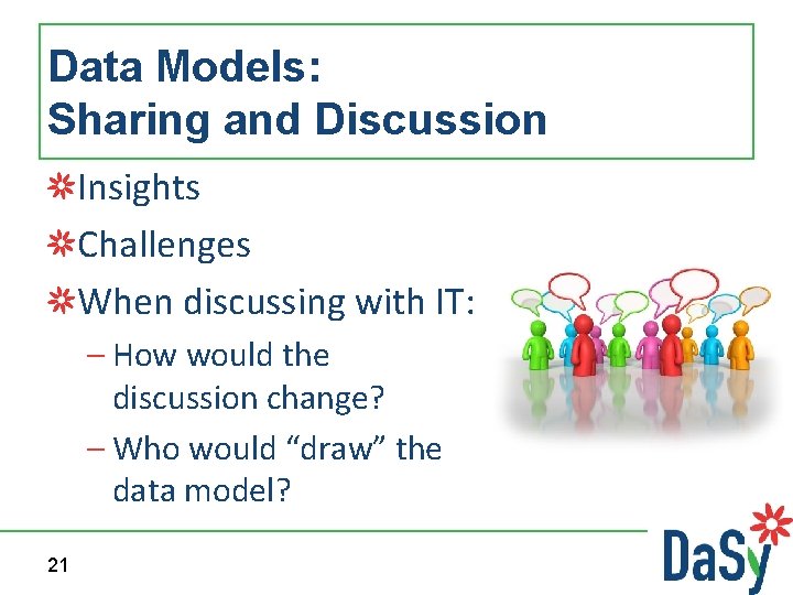 Data Models: Sharing and Discussion Insights Challenges When discussing with IT: – How would