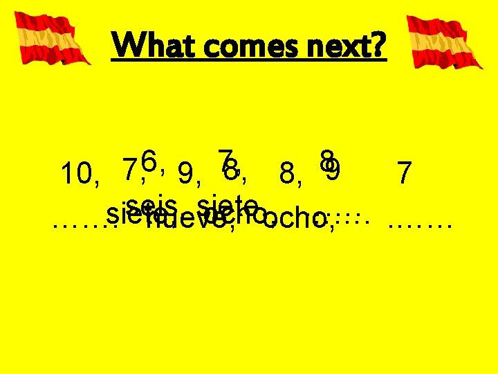 What comes next? 6, 7, 8, 10, 9, 8, 9 7 seis, siete, …….