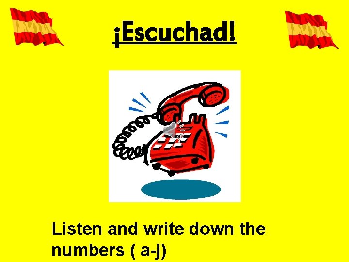 ¡Escuchad! Listen and write down the numbers ( a-j) 