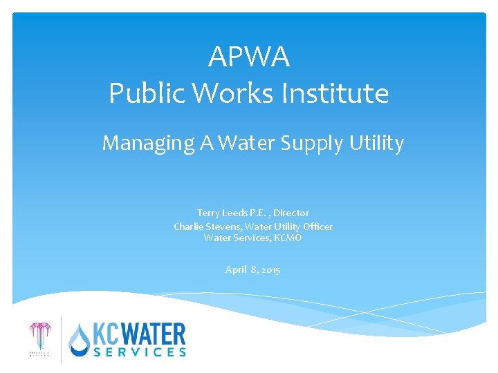 APWA Public Works Institute Managing A Water Supply Utility Terry Leeds P. E. ,