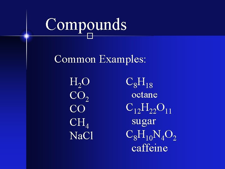 Compounds � Common Examples: H 2 O CO 2 CO CH 4 Na. Cl