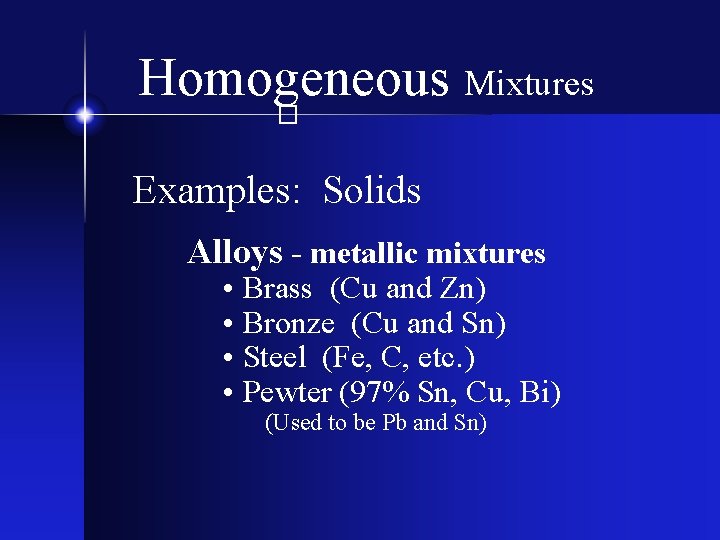 Homogeneous Mixtures � Examples: Solids Alloys - metallic mixtures • Brass (Cu and Zn)