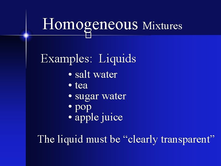 Homogeneous Mixtures � Examples: Liquids • salt water • tea • sugar water •