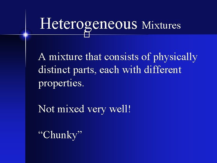 Heterogeneous Mixtures � A mixture that consists of physically distinct parts, each with different