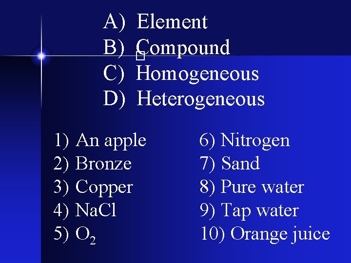 1) 2) 3) 4) 5) Element Compound Homogeneous Heterogeneous � A) B) C) D)